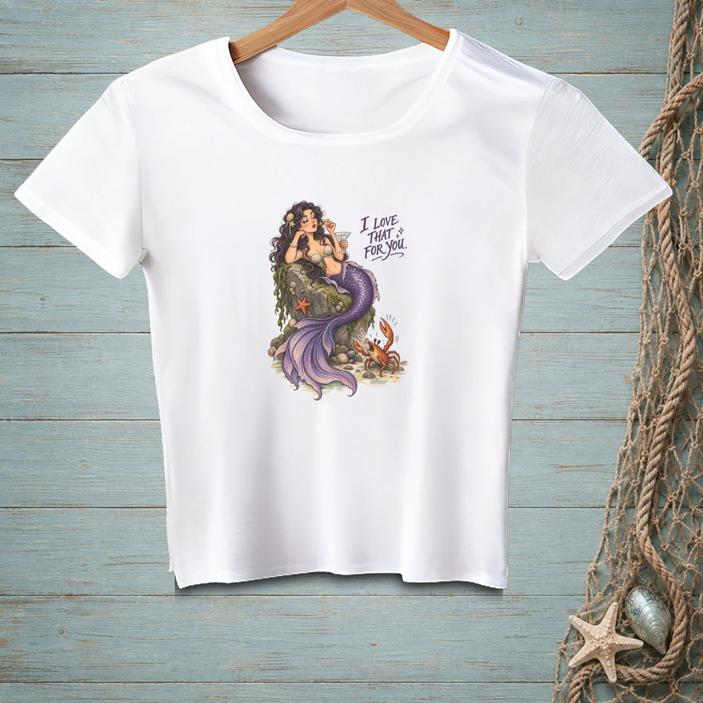 White t-shirt with illustration of a mermaid and text "I LOVE THAT FOR YOU."
