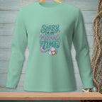 Long sleeve shirt with "Sorry I'm on Mermaid Time" text and mermaid tail graphic.